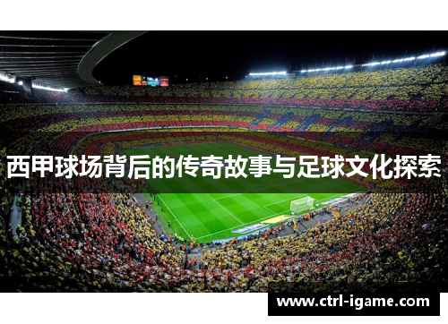 西甲球场背后的传奇故事与足球文化探索