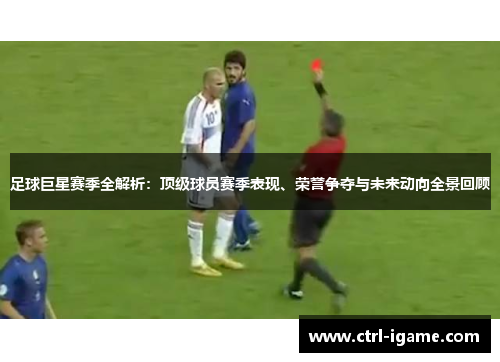 足球巨星赛季全解析：顶级球员赛季表现、荣誉争夺与未来动向全景回顾