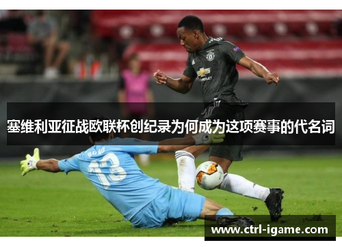 塞维利亚征战欧联杯创纪录为何成为这项赛事的代名词