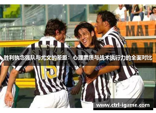 胜利执念强队与尤文的差距：心理素质与战术执行力的全面对比
