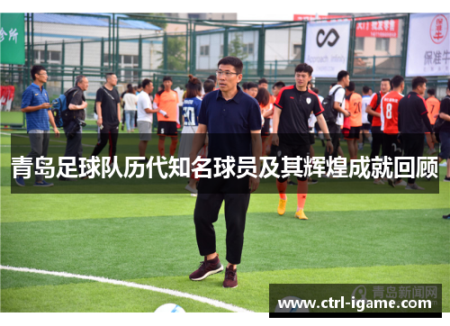 青岛足球队历代知名球员及其辉煌成就回顾